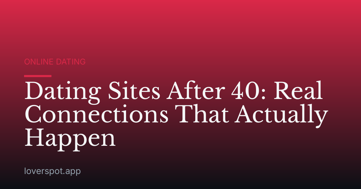 Dating Sites After 40: Real Connections That Actually Happen