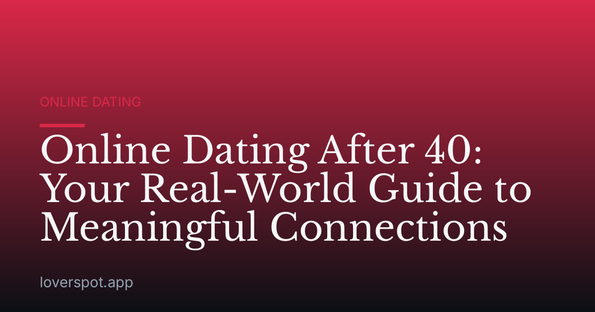 Online Dating After 40: Your Real-World Guide to Meaningful Connections