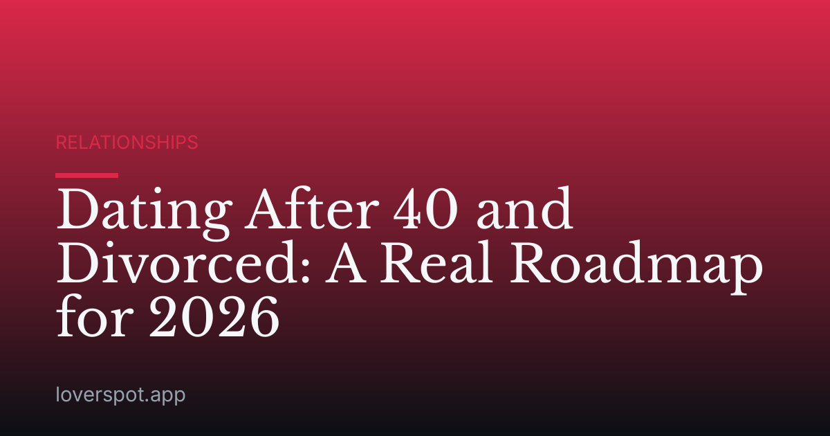 Dating After 40 and Divorced: A Real Roadmap for 2026