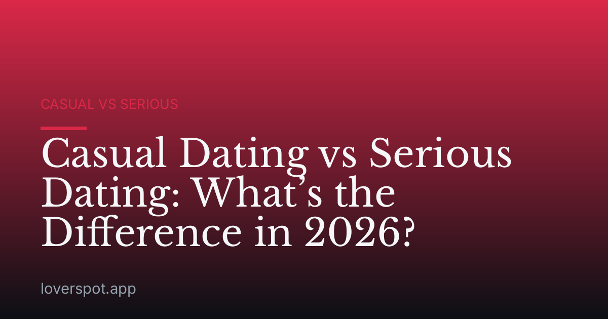 Casual Dating vs Serious Dating: What’s the Difference in 2026?