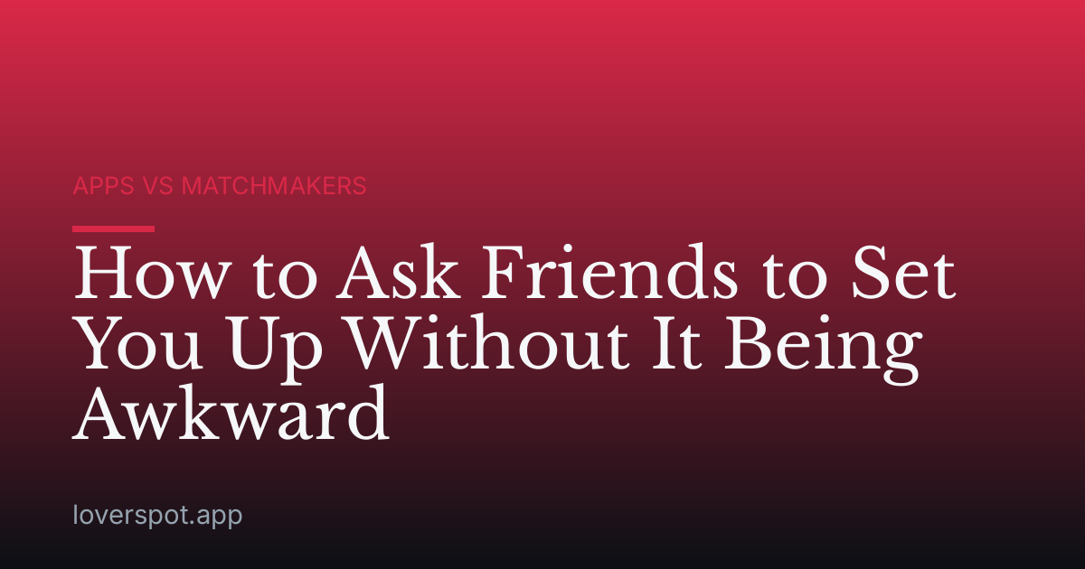 How to Ask Friends to Set You Up Without It Being Awkward