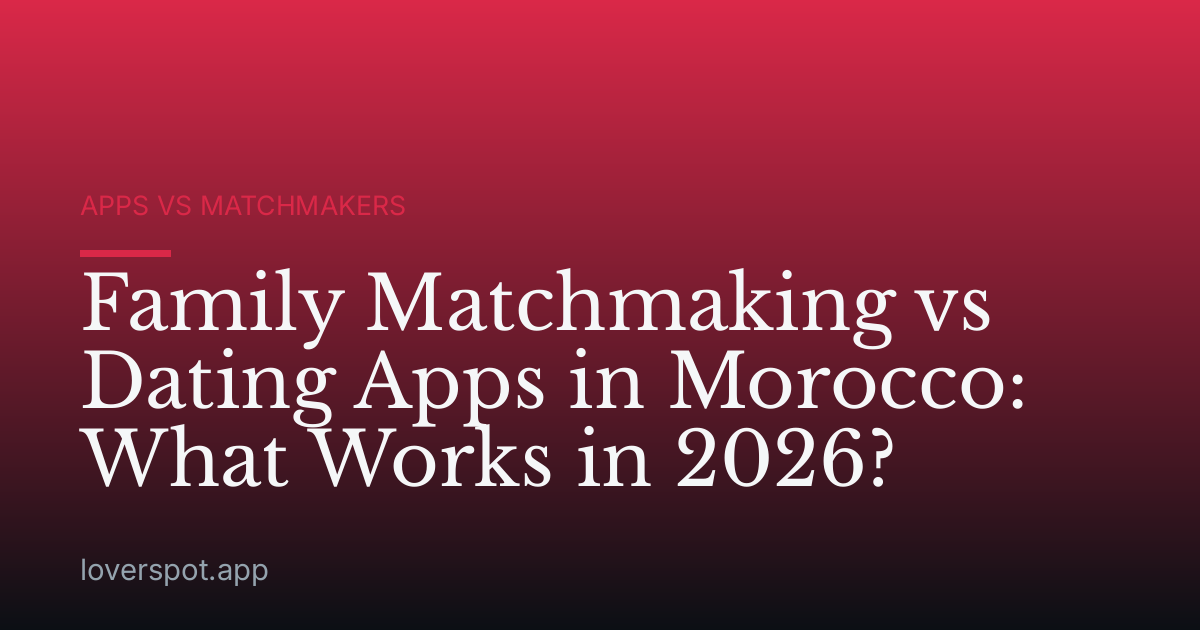 Family Matchmaking vs Dating Apps in Morocco: What Works in 2026?