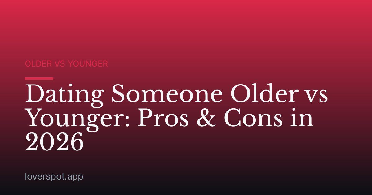 Dating Someone Older vs Younger: Pros & Cons in 2026