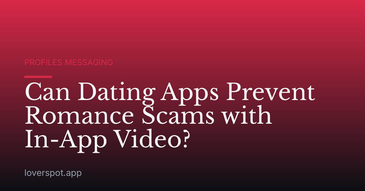 Can Dating Apps Prevent Romance Scams with In-App Video?