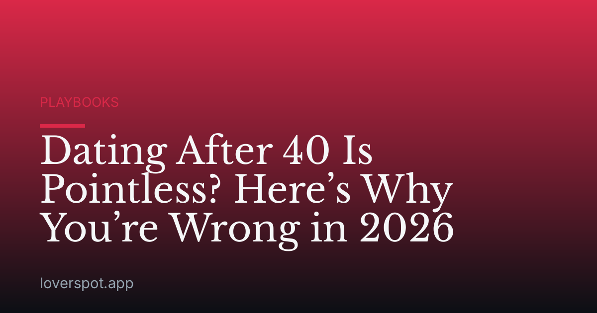 Dating After 40 Is Pointless? Here’s Why You’re Wrong in 2026