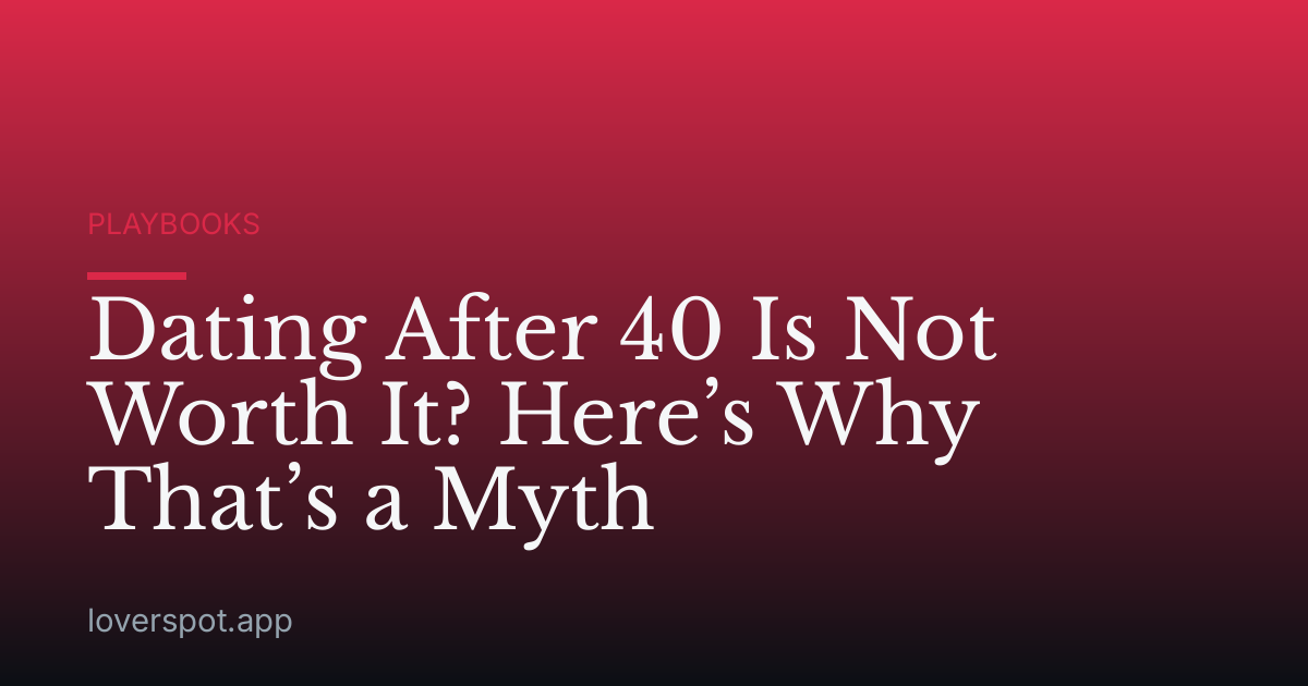 Dating After 40 Is Not Worth It? Here’s Why That’s a Myth