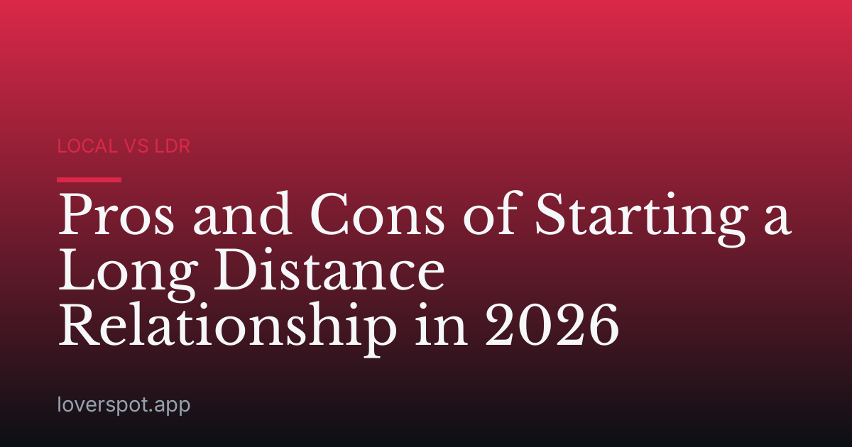 Pros and Cons of Starting a Long Distance Relationship in 2026