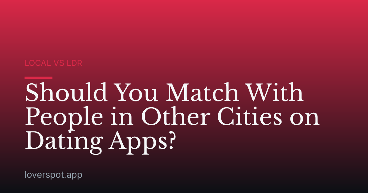 Should You Match With People in Other Cities on Dating Apps?