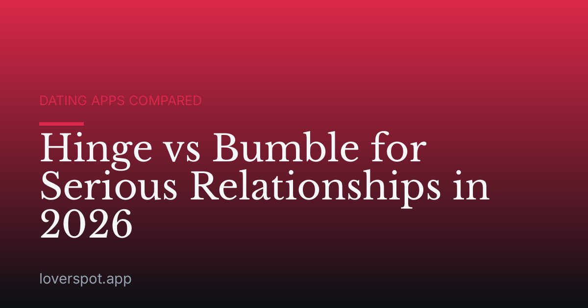 Hinge vs Bumble for Serious Relationships in 2026