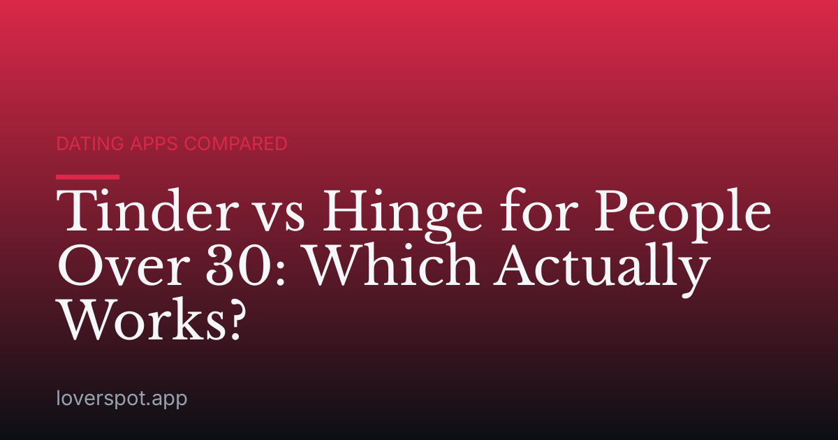 Tinder vs Hinge for People Over 30: Which Actually Works?