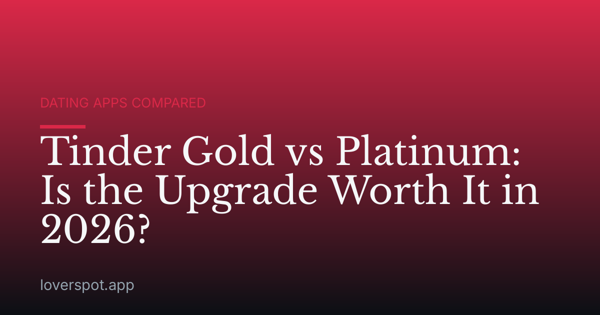 Tinder Gold vs Platinum: Is the Upgrade Worth It in 2026?