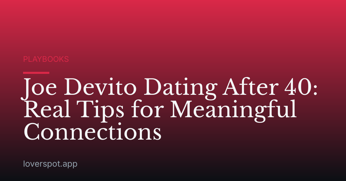 Joe Devito Dating After 40: Real Tips for Meaningful Connections