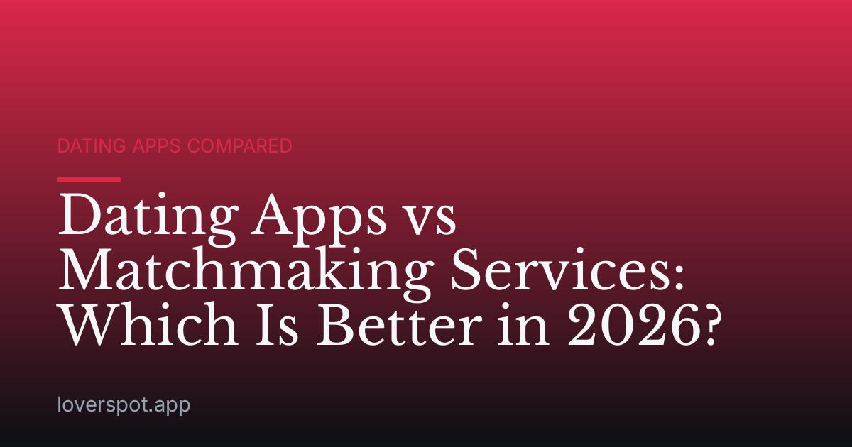 Dating Apps vs Matchmaking Services: Which Is Better in 2026?
