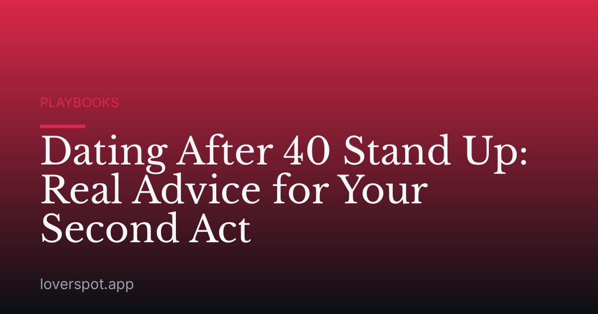 Dating After 40 Stand Up: Real Advice for Your Second Act