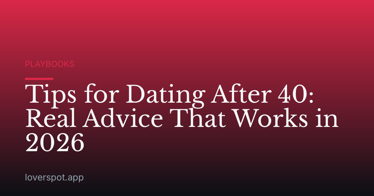 Tips for Dating After 40: Real Advice That Works in 2026
