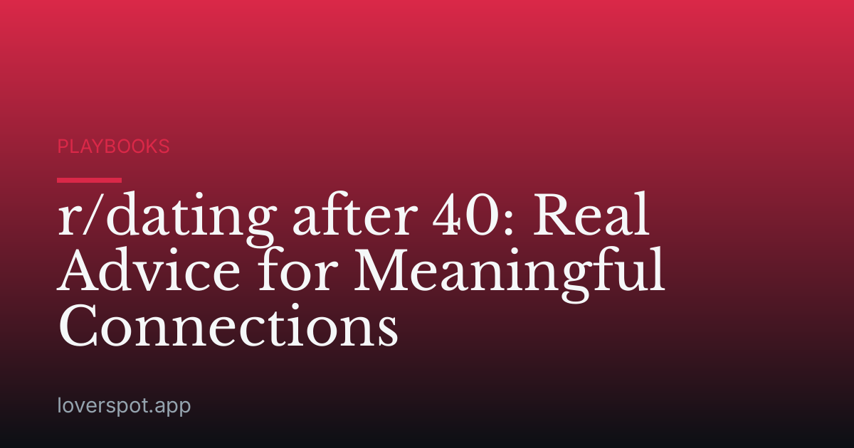 r/dating after 40: Real Advice for Meaningful Connections