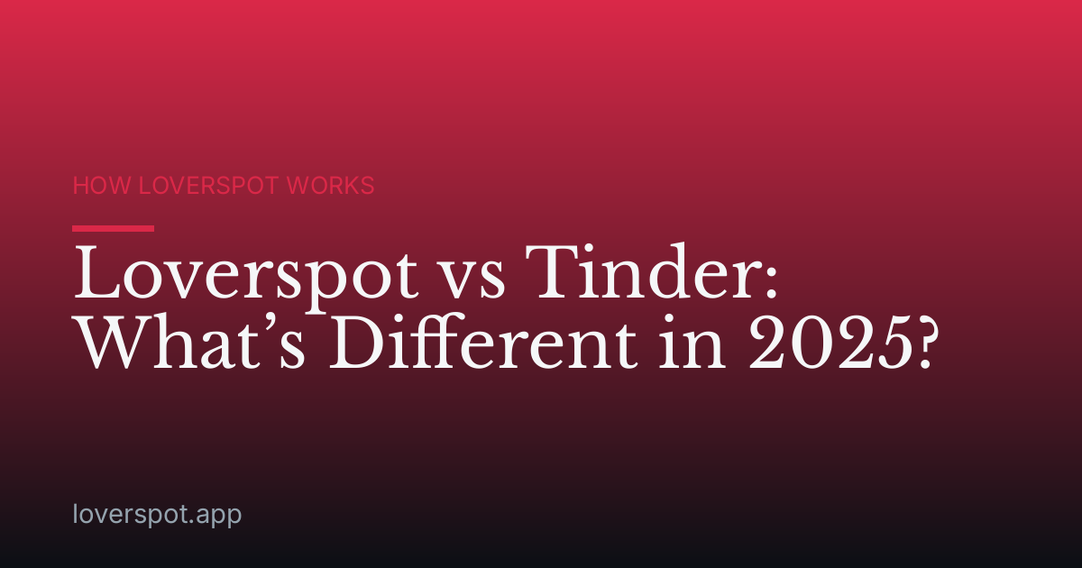 Loverspot vs Tinder: What’s Different in 2025?