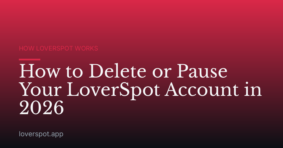 How to Delete or Pause Your LoverSpot Account in 2026