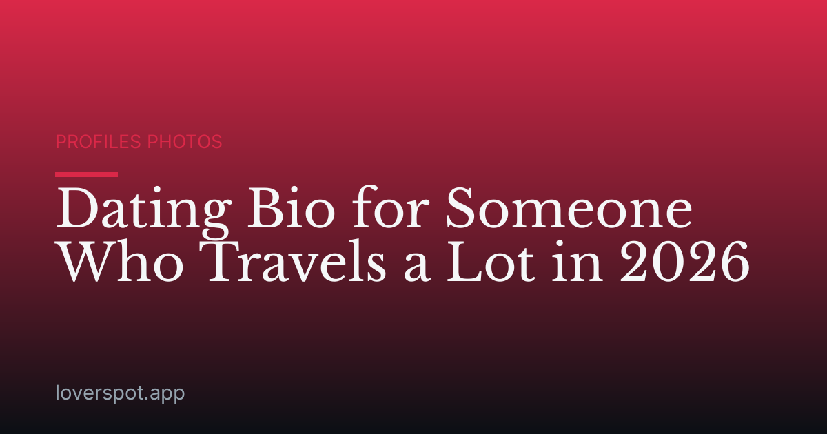Dating Bio for Someone Who Travels a Lot in 2026