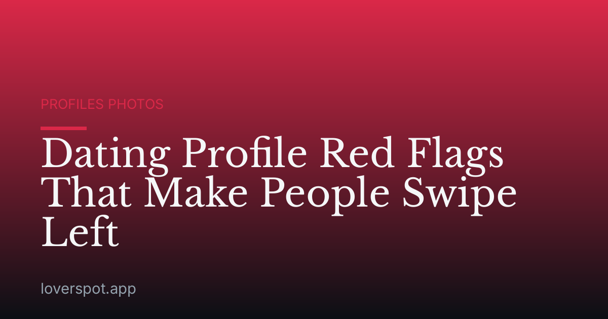 Dating Profile Red Flags That Make People Swipe Left