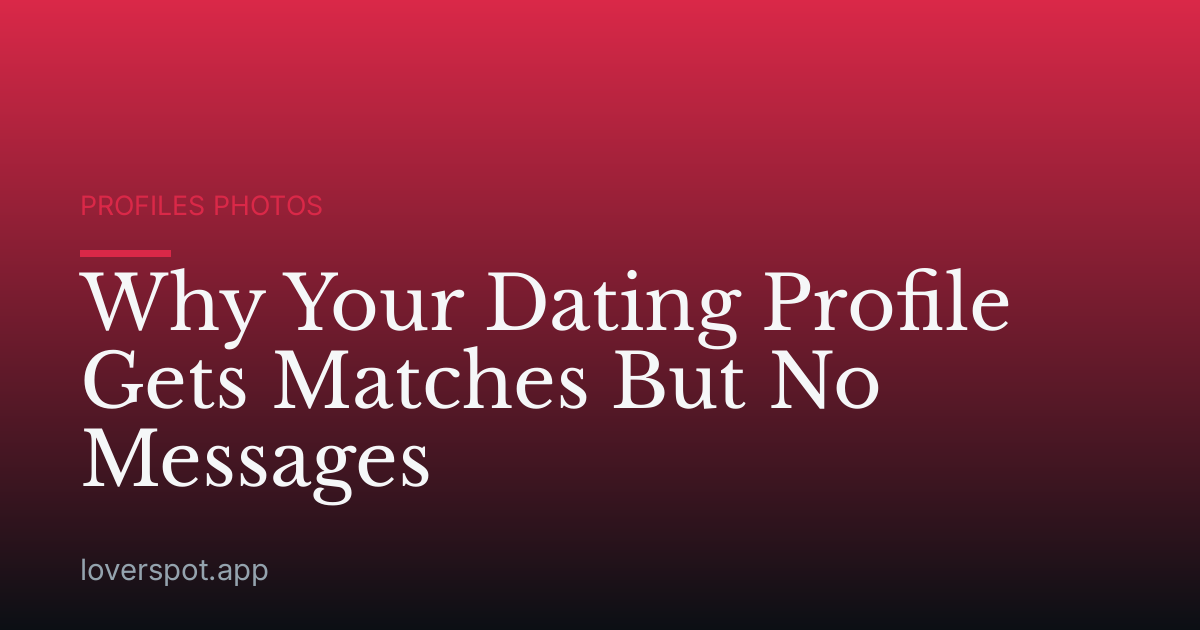 Why Your Dating Profile Gets Matches But No Messages