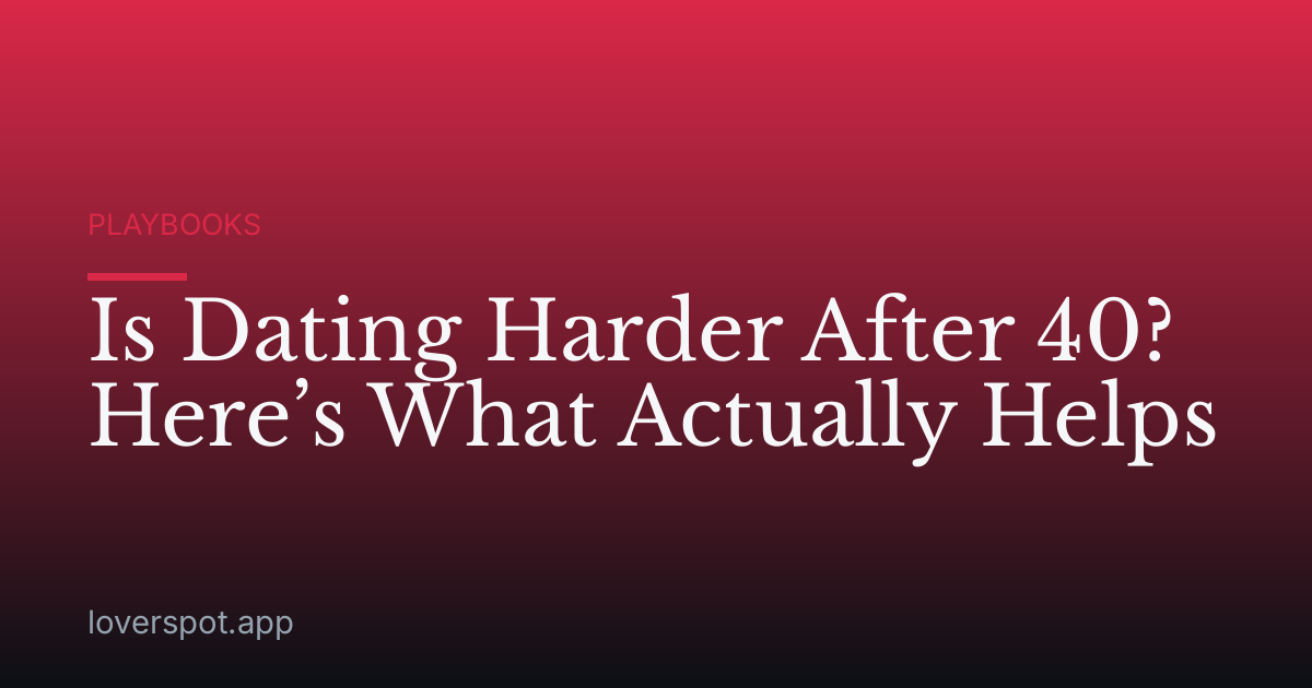 Is Dating Harder After 40? Here’s What Actually Helps