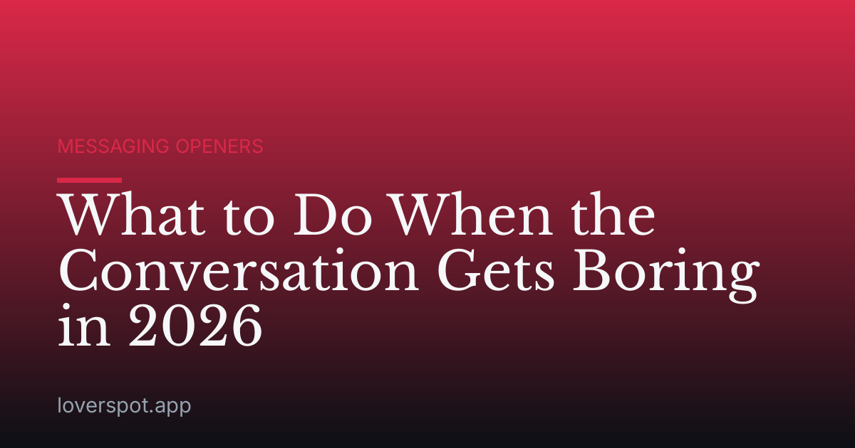 What to Do When the Conversation Gets Boring in 2026