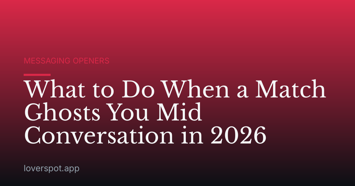 What to Do When a Match Ghosts You Mid Conversation in 2026