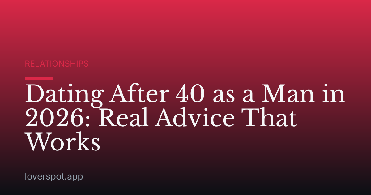 Dating After 40 as a Man in 2026: Real Advice That Works
