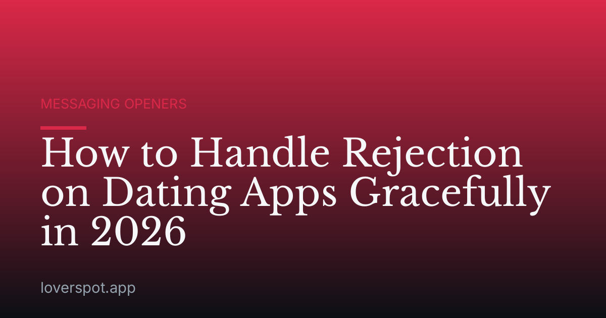 How to Handle Rejection on Dating Apps Gracefully in 2026