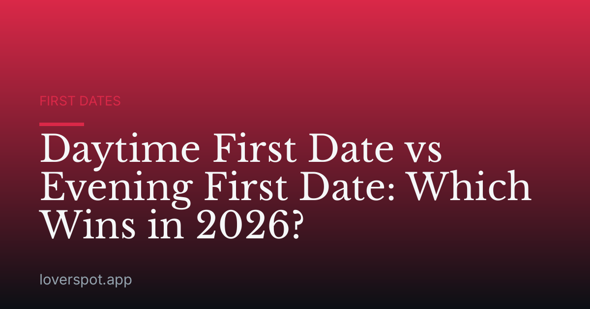 Daytime First Date vs Evening First Date: Which Wins in 2026?