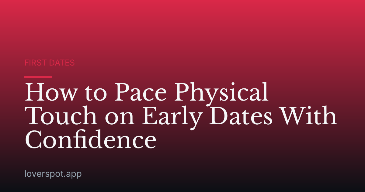 How to Pace Physical Touch on Early Dates With Confidence