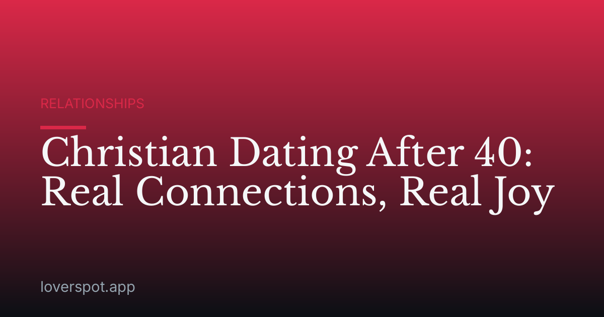 Christian Dating After 40: Real Connections, Real Joy