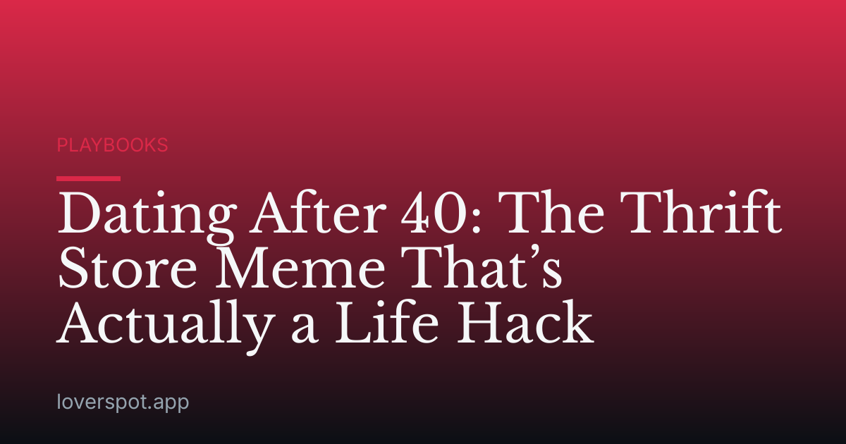 Dating After 40: The Thrift Store Meme That’s Actually a Life Hack