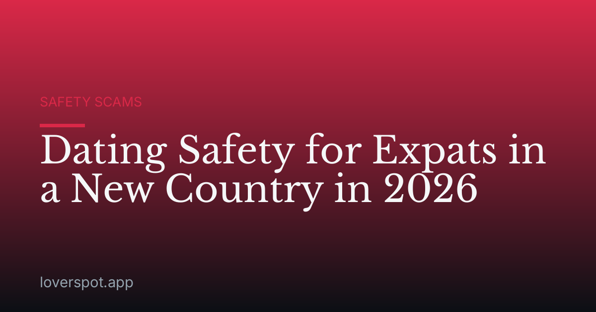 Dating Safety for Expats in a New Country in 2026