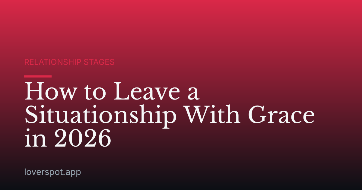 How to Leave a Situationship With Grace in 2026