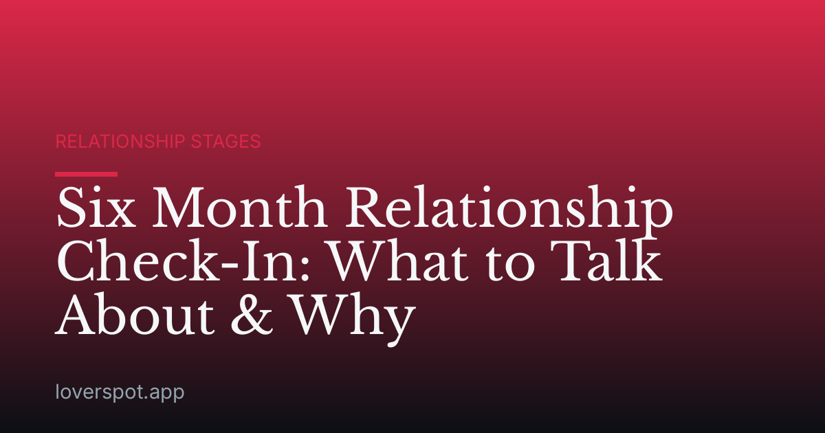 Six Month Relationship Check-In: What to Talk About & Why