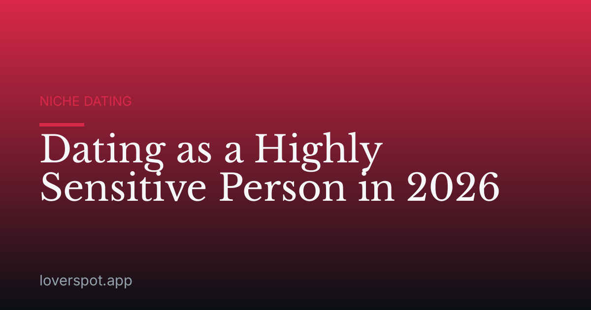 Dating as a Highly Sensitive Person in 2026