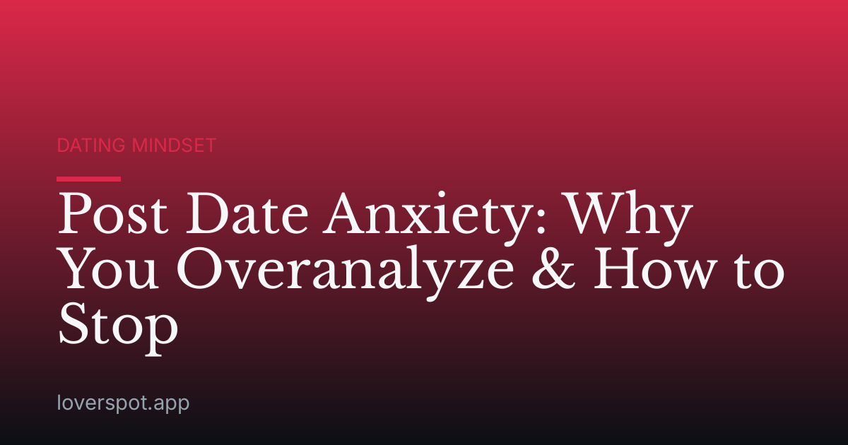 Post Date Anxiety: Why You Overanalyze & How to Stop