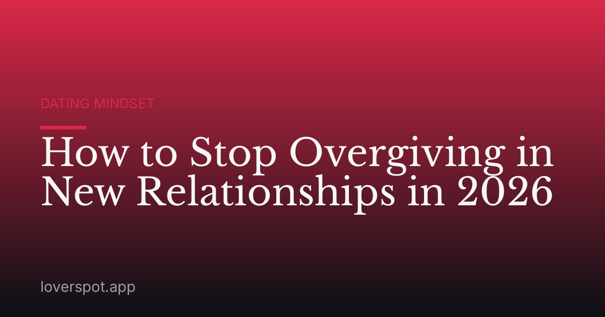 How to Stop Overgiving in New Relationships in 2026
