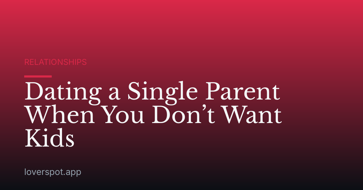 Dating a Single Parent When You Don’t Want Kids