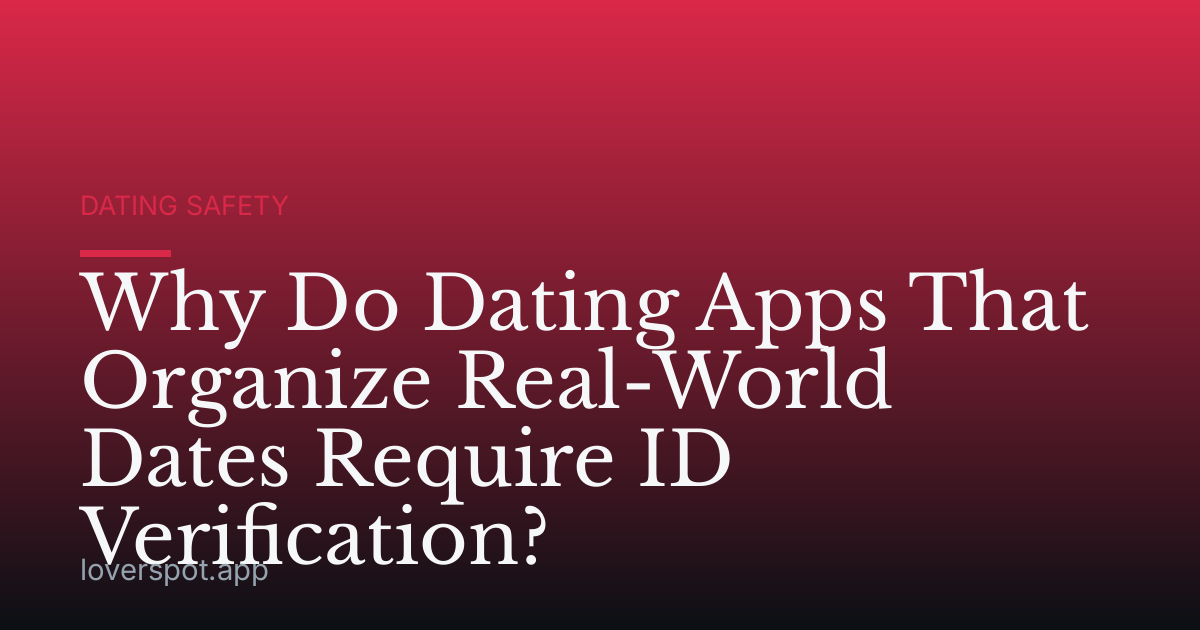 Why Do Dating Apps That Organize Real-World Dates Require ID Verification?