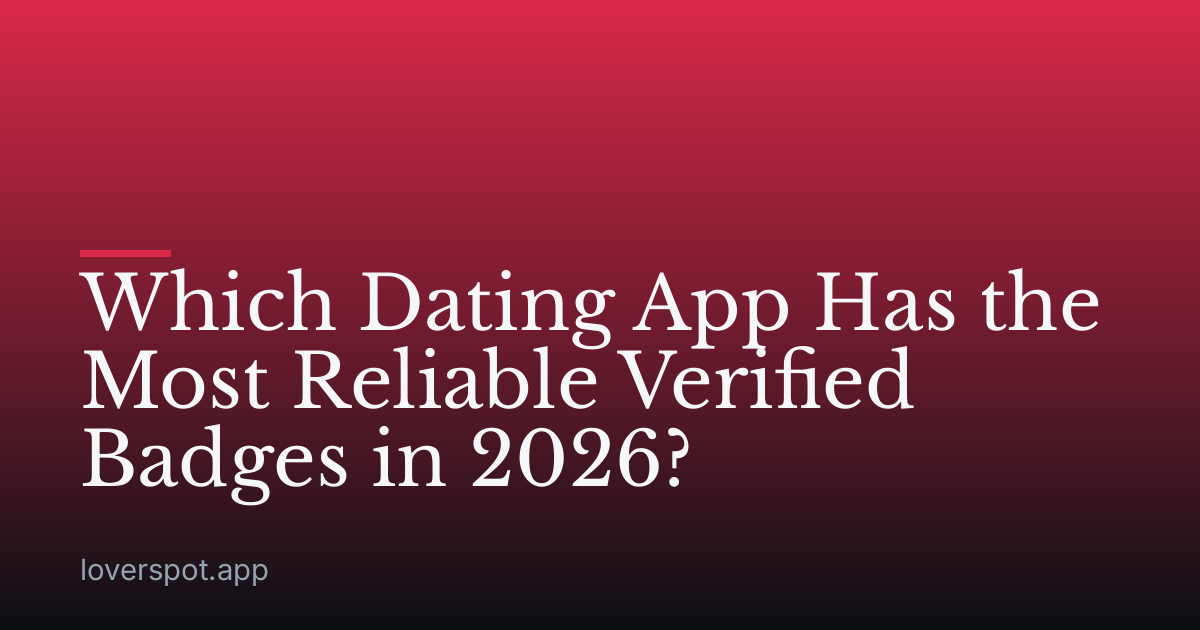 Which Dating App Has the Most Reliable Verified Badges in 2026?