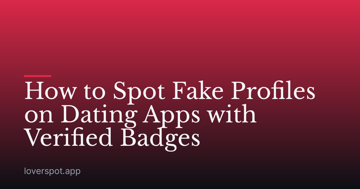 How to Spot Fake Profiles on Dating Apps with Verified Badges