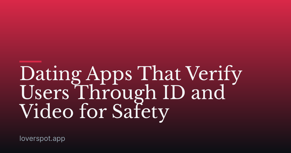 Dating Apps That Verify Users Through ID and Video for Safety