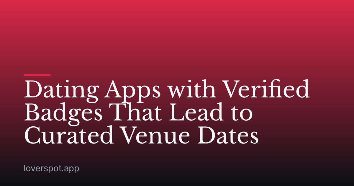 Dating Apps with Verified Badges That Lead to Curated Venue Dates