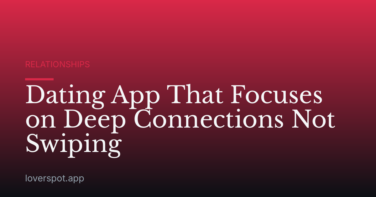 Dating App That Focuses on Deep Connections Not Swiping