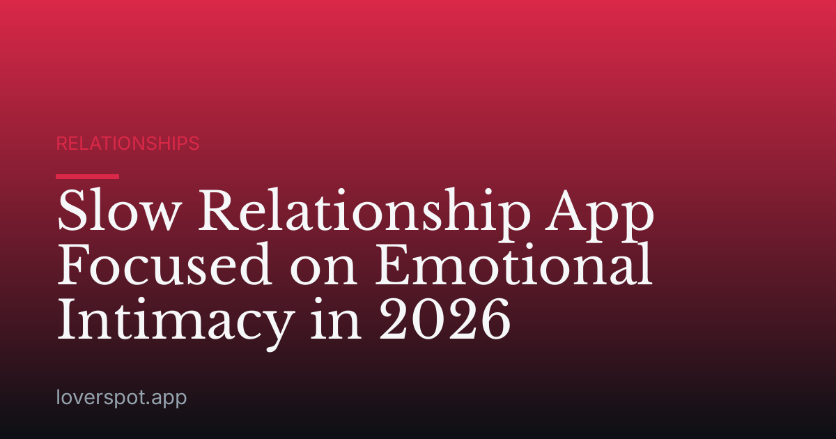 Slow Relationship App Focused on Emotional Intimacy in 2026