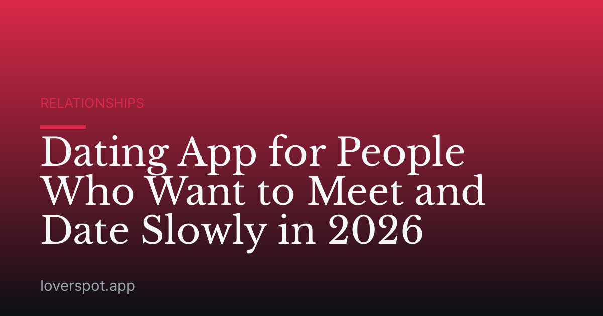 Dating App for People Who Want to Meet and Date Slowly in 2026