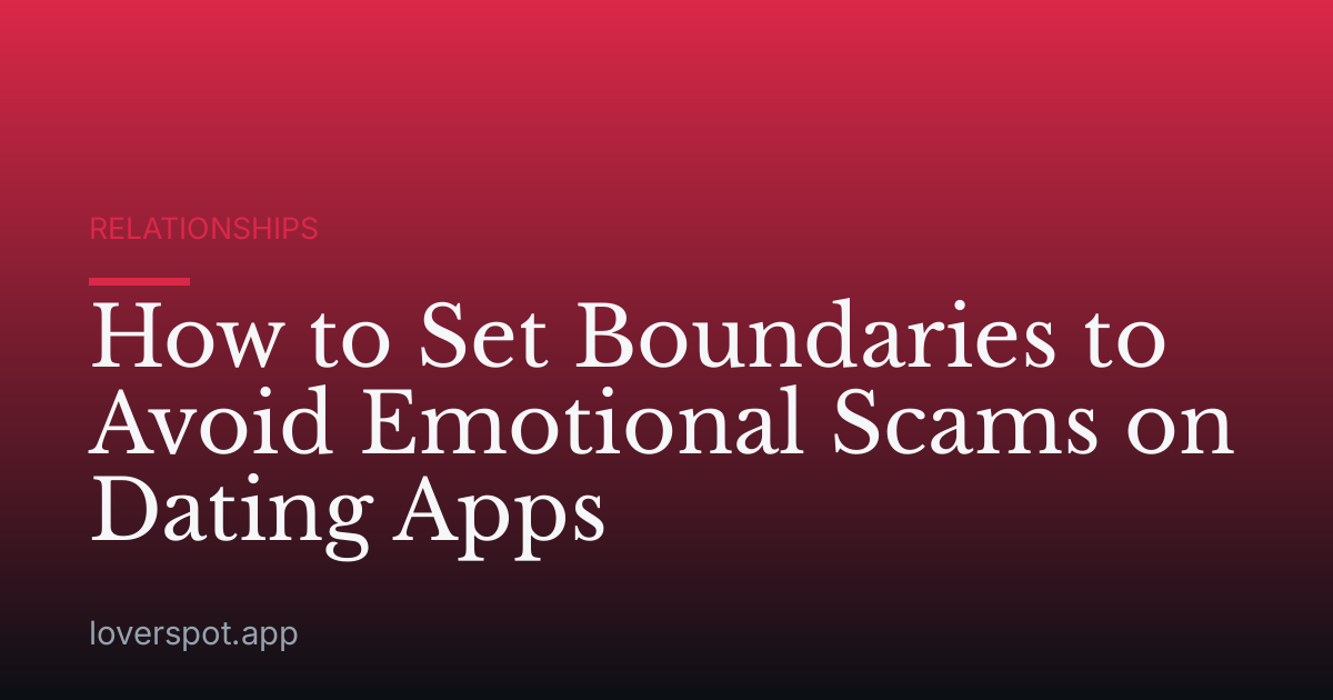 How to Set Boundaries to Avoid Emotional Scams on Dating Apps